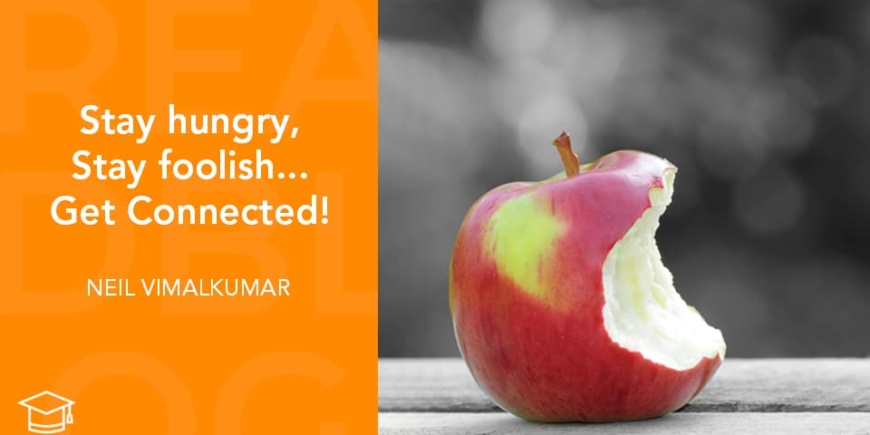 Stay hungry, Stay foolish . . . Get Connected!